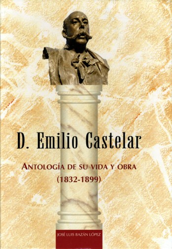 Don Emilio Castelar. Antolog&iacute;a de su vida y obra (1832-1899)