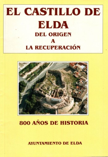 El Castillo de Elda. Del origen a la recuperaci&oacute;n. 800 a&ntilde;os de historia